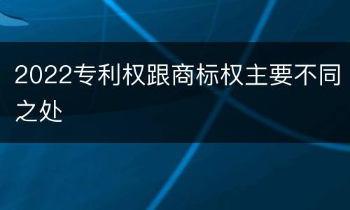 2022专利权跟商标权主要不同之处