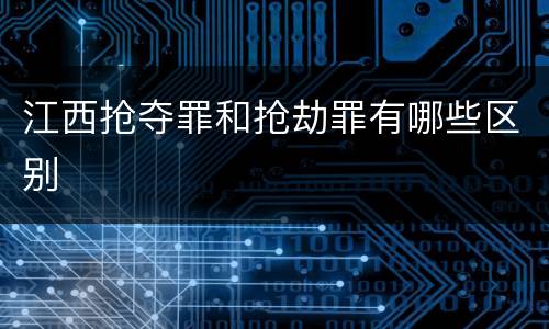 江西抢夺罪和抢劫罪有哪些区别