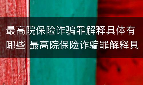 最高院保险诈骗罪解释具体有哪些 最高院保险诈骗罪解释具体有哪些情形