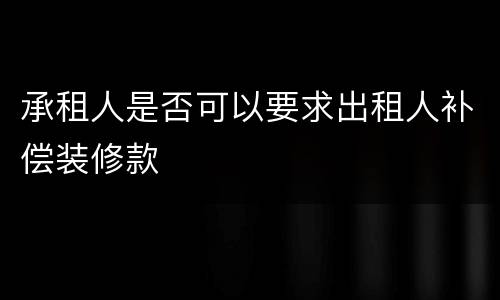 承租人是否可以要求出租人补偿装修款