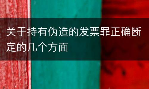 关于持有伪造的发票罪正确断定的几个方面