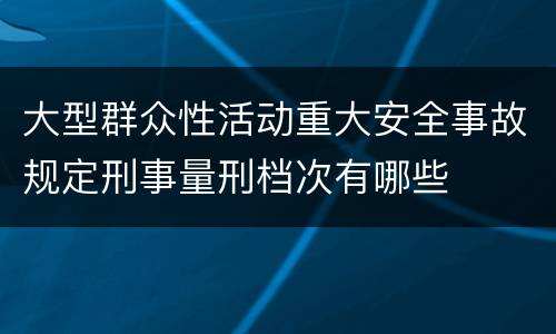 大型群众性活动重大安全事故规定刑事量刑档次有哪些