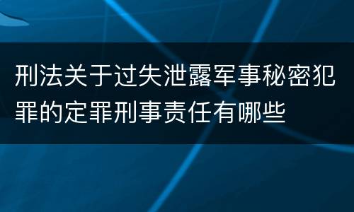 刑法关于过失泄露军事秘密犯罪的定罪刑事责任有哪些