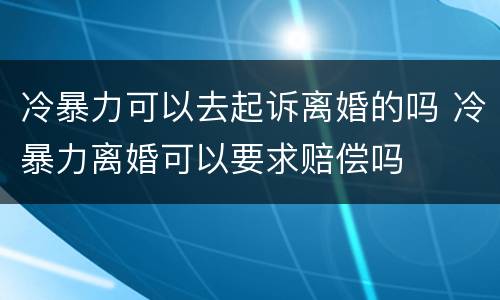 冷暴力可以去起诉离婚的吗 冷暴力离婚可以要求赔偿吗