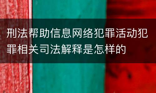 刑法帮助信息网络犯罪活动犯罪相关司法解释是怎样的