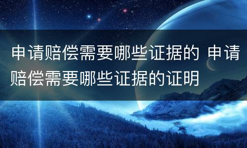 申请赔偿需要哪些证据的 申请赔偿需要哪些证据的证明