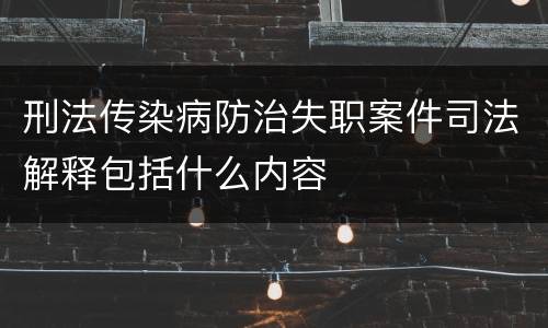 刑法传染病防治失职案件司法解释包括什么内容