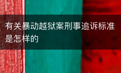有关暴动越狱案刑事追诉标准是怎样的