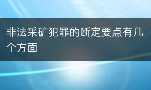 非法采矿犯罪的断定要点有几个方面