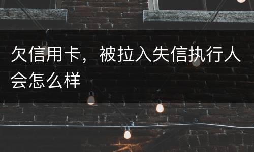 欠信用卡，被拉入失信执行人会怎么样