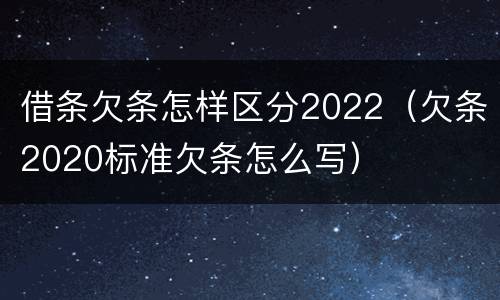 借条欠条怎样区分2022（欠条2020标准欠条怎么写）