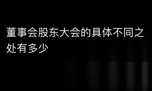 董事会股东大会的具体不同之处有多少