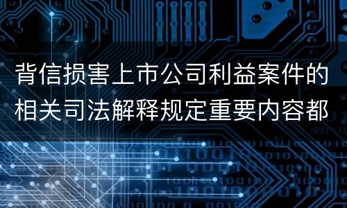 背信损害上市公司利益案件的相关司法解释规定重要内容都有哪些