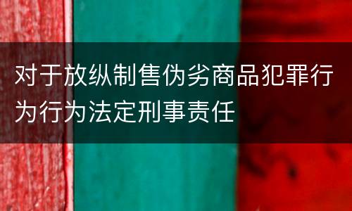 对于放纵制售伪劣商品犯罪行为行为法定刑事责任
