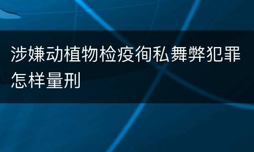 涉嫌动植物检疫徇私舞弊犯罪怎样量刑
