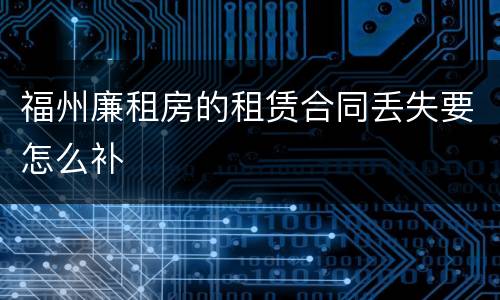 福州廉租房的租赁合同丢失要怎么补