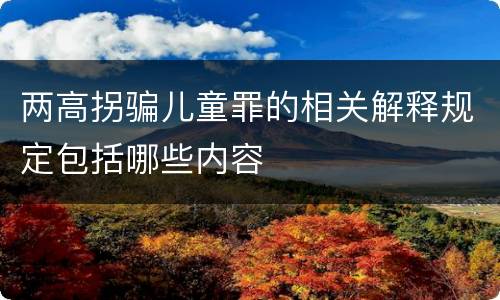 两高拐骗儿童罪的相关解释规定包括哪些内容