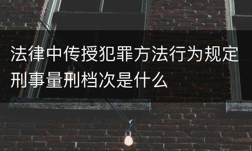法律中传授犯罪方法行为规定刑事量刑档次是什么