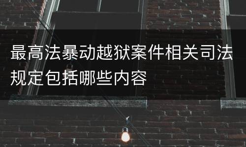 最高法暴动越狱案件相关司法规定包括哪些内容