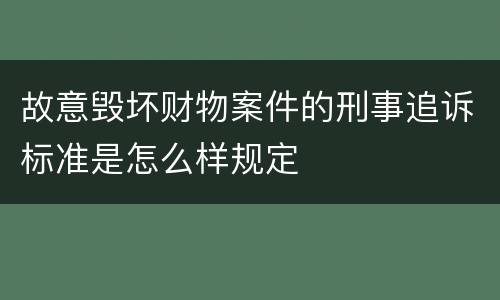 故意毁坏财物案件的刑事追诉标准是怎么样规定