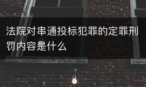 法院对串通投标犯罪的定罪刑罚内容是什么