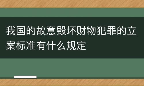 我国的故意毁坏财物犯罪的立案标准有什么规定