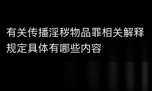 有关传播淫秽物品罪相关解释规定具体有哪些内容