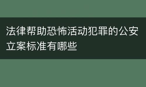 法律帮助恐怖活动犯罪的公安立案标准有哪些