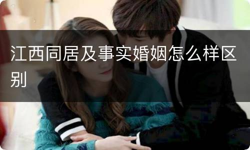 江西同居及事实婚姻怎么样区别