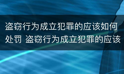 盗窃行为成立犯罪的应该如何处罚 盗窃行为成立犯罪的应该如何处罚他人
