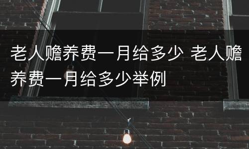 老人赡养费一月给多少 老人赡养费一月给多少举例