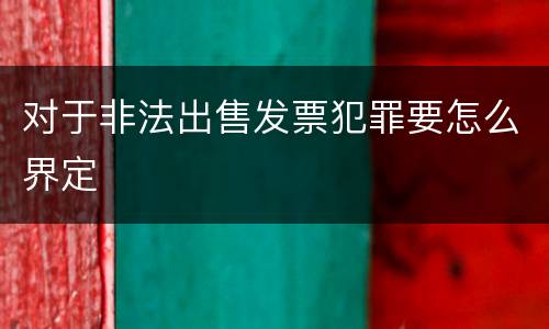 对于非法出售发票犯罪要怎么界定