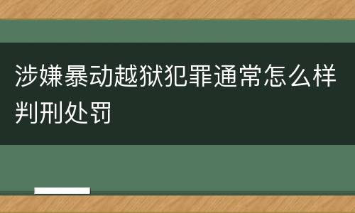 涉嫌暴动越狱犯罪通常怎么样判刑处罚