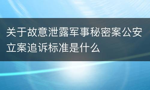关于故意泄露军事秘密案公安立案追诉标准是什么