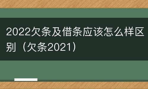 2022欠条及借条应该怎么样区别（欠条2021）