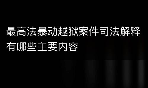 最高法暴动越狱案件司法解释有哪些主要内容