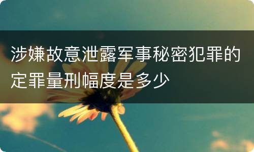 涉嫌故意泄露军事秘密犯罪的定罪量刑幅度是多少