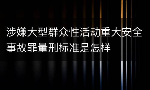 涉嫌大型群众性活动重大安全事故罪量刑标准是怎样