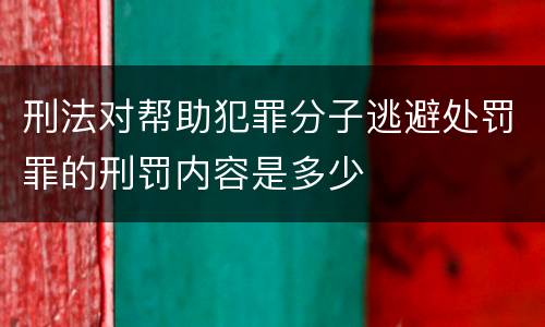 刑法对帮助犯罪分子逃避处罚罪的刑罚内容是多少