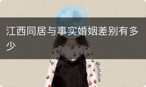 江西同居与事实婚姻差别有多少