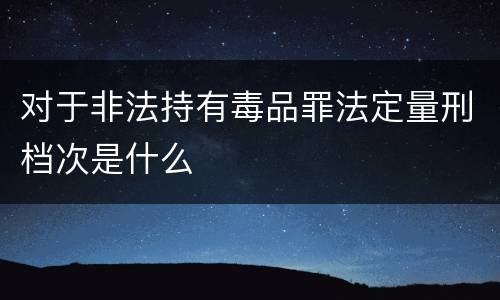 对于非法持有毒品罪法定量刑档次是什么