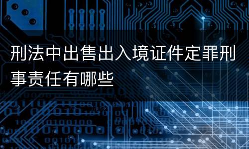 刑法中出售出入境证件定罪刑事责任有哪些