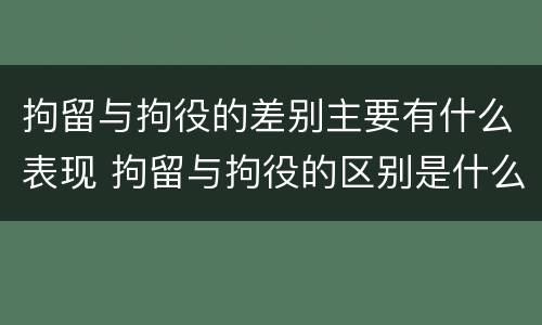 拘留与拘役的差别主要有什么表现 拘留与拘役的区别是什么?