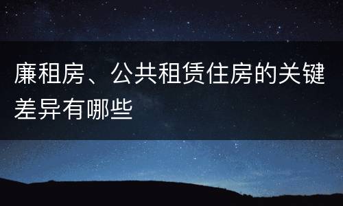 廉租房、公共租赁住房的关键差异有哪些