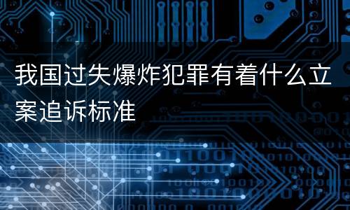 我国过失爆炸犯罪有着什么立案追诉标准