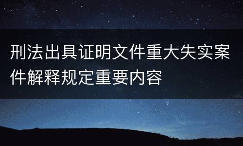 刑法出具证明文件重大失实案件解释规定重要内容