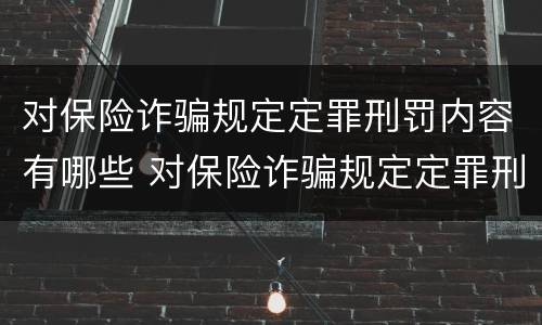 对保险诈骗规定定罪刑罚内容有哪些 对保险诈骗规定定罪刑罚内容有哪些规定