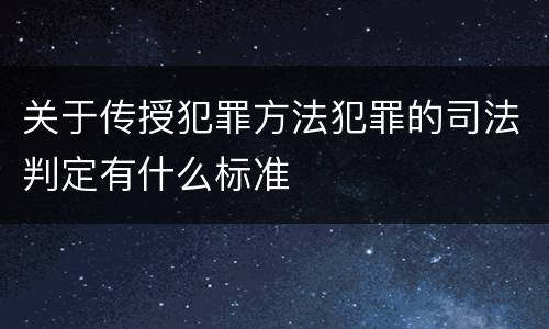 关于传授犯罪方法犯罪的司法判定有什么标准