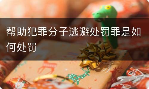 帮助犯罪分子逃避处罚罪是如何处罚