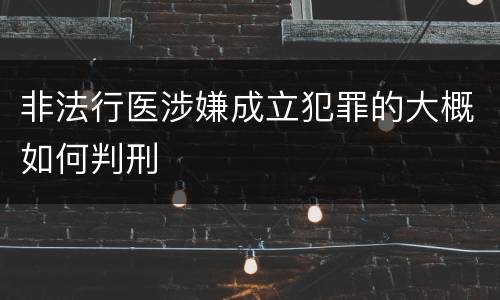 非法行医涉嫌成立犯罪的大概如何判刑